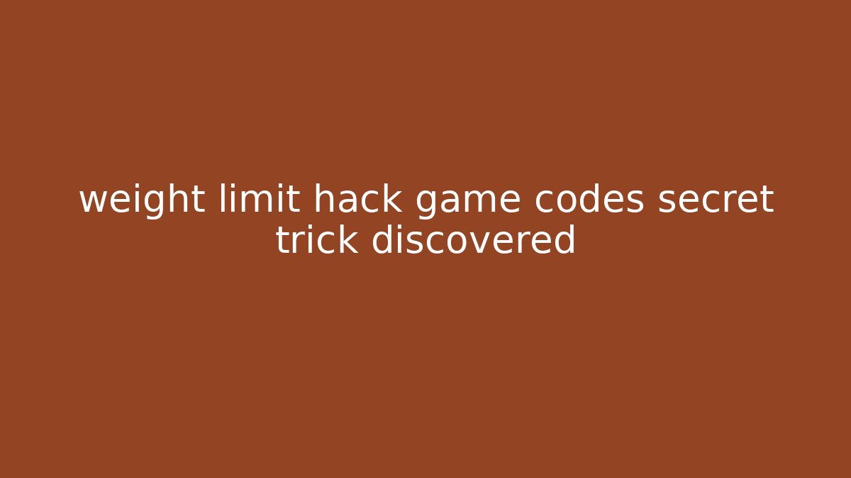 weight limit hack game codes secret trick discovered - Create More Assets