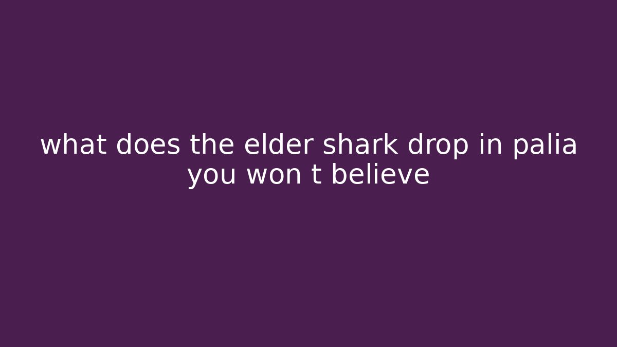 what does the elder shark drop in palia you won t believe