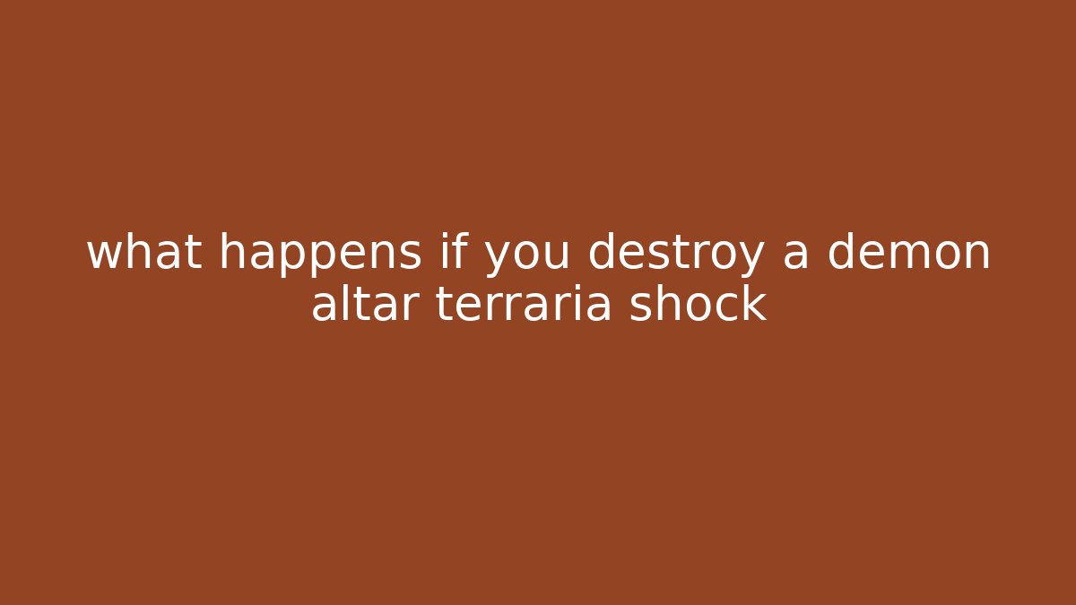 what happens if you destroy a demon altar terraria shock