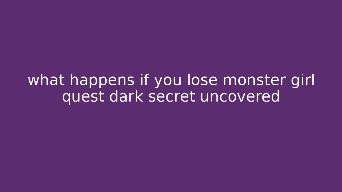 what happens if you lose monster girl quest dark secret uncovered