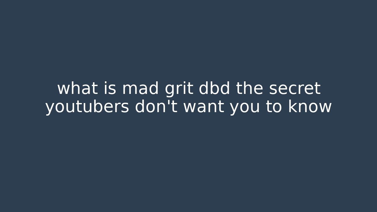 what is mad grit dbd the secret youtubers don't want you to know