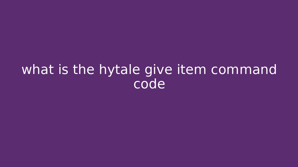 what is the hytale give item command code