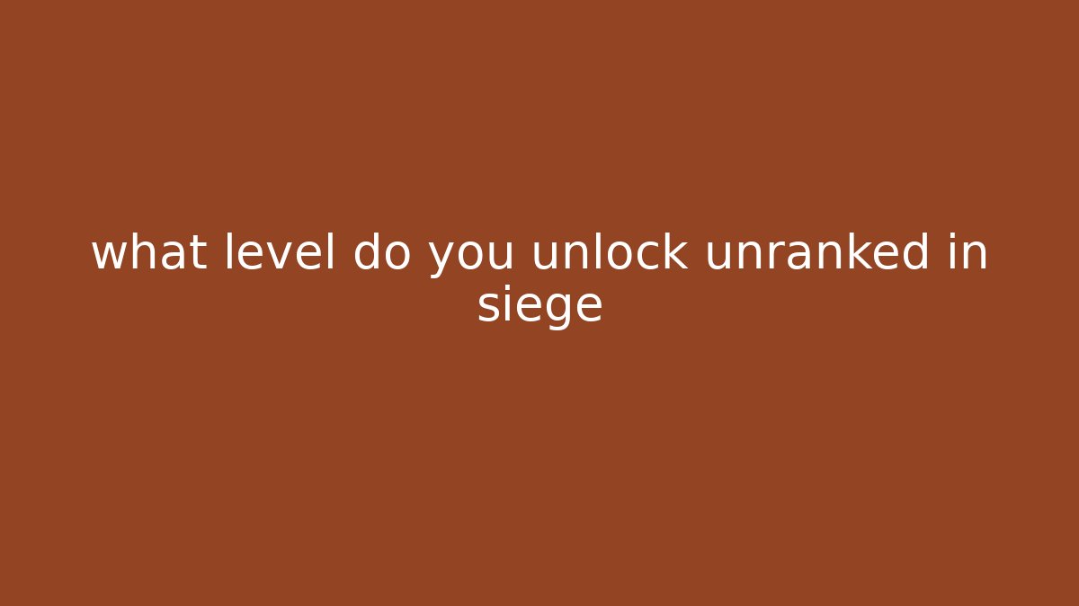 what level do you unlock unranked in siege