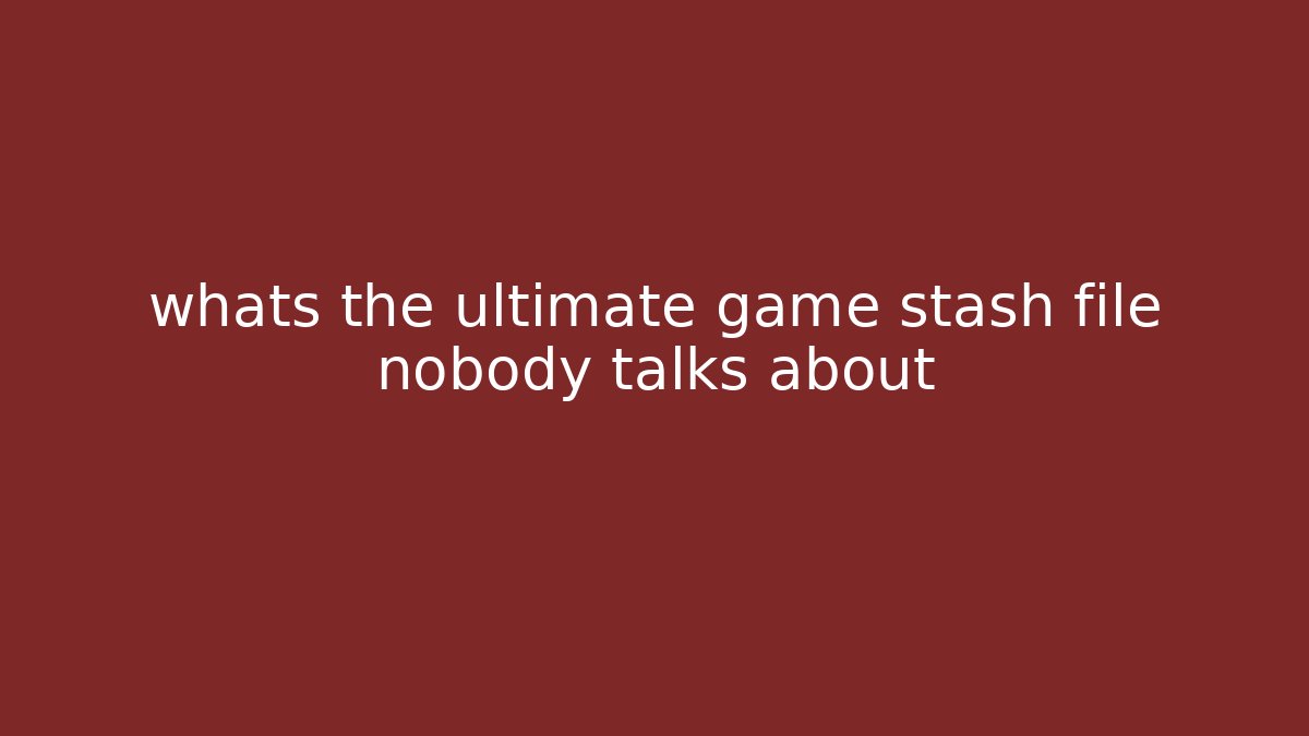 whats the ultimate game stash file nobody talks about