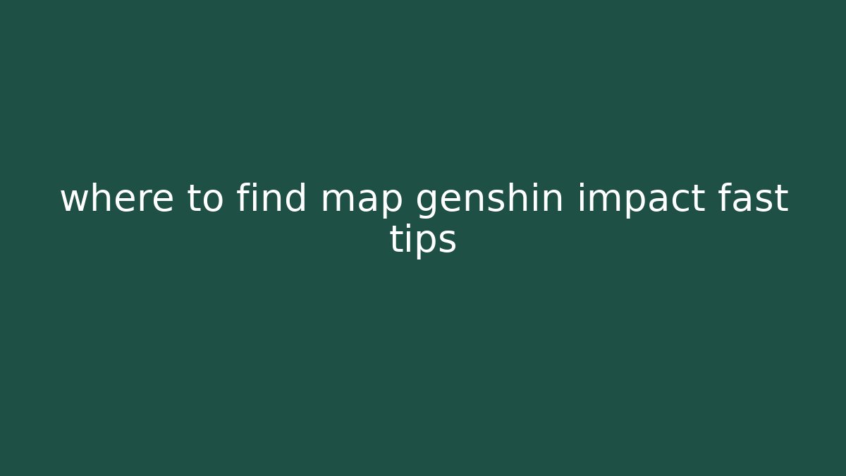 where to find map genshin impact fast tips