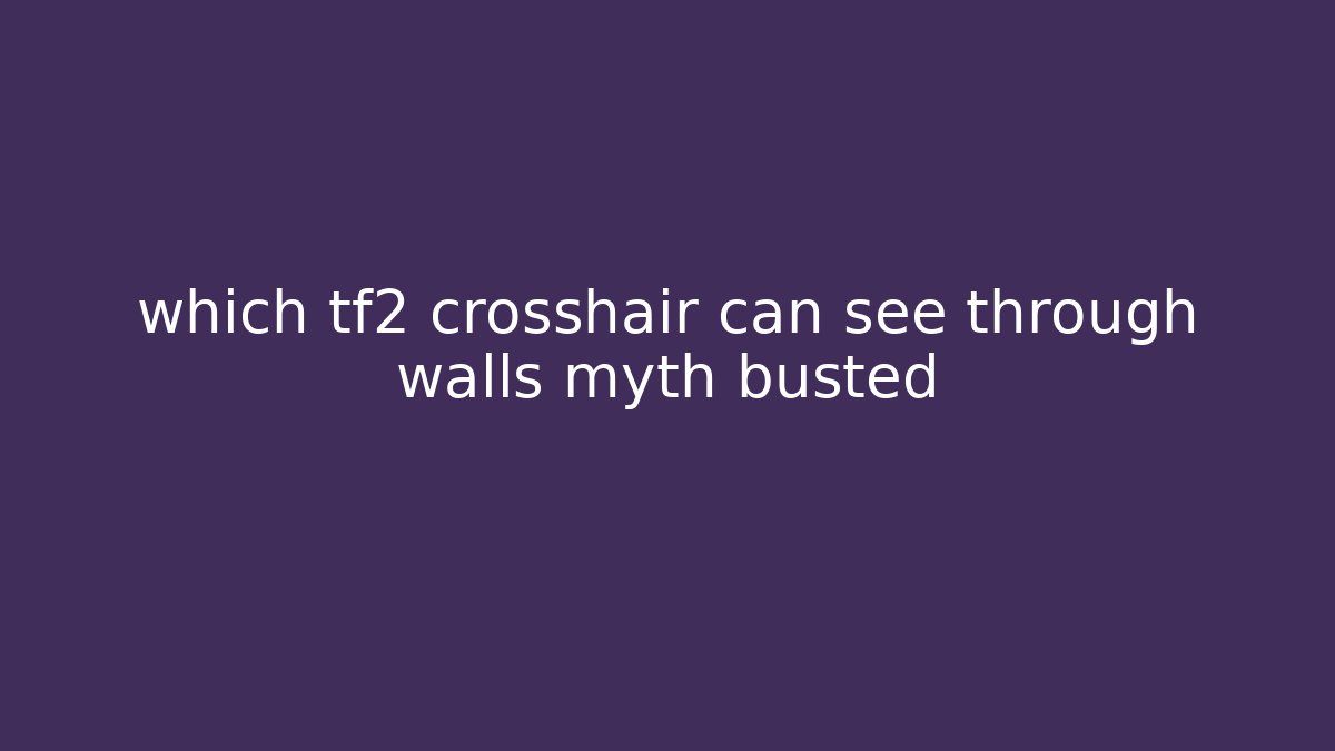 which tf2 crosshair can see through walls myth busted