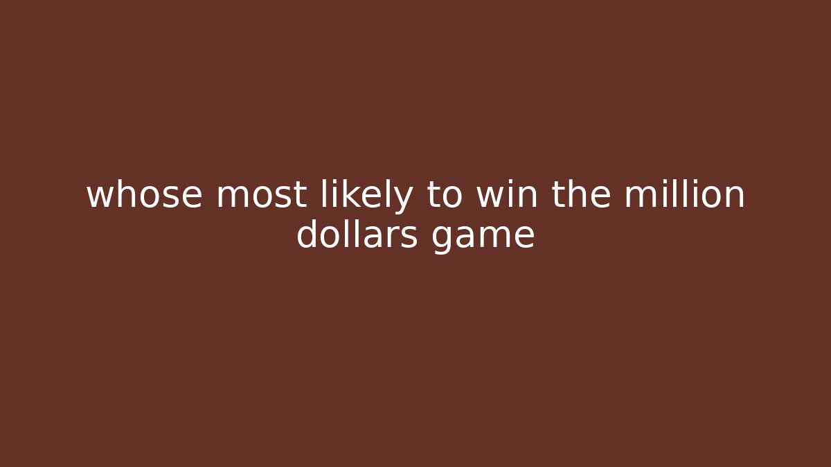 whose most likely to win the million dollars game - Create More Assets