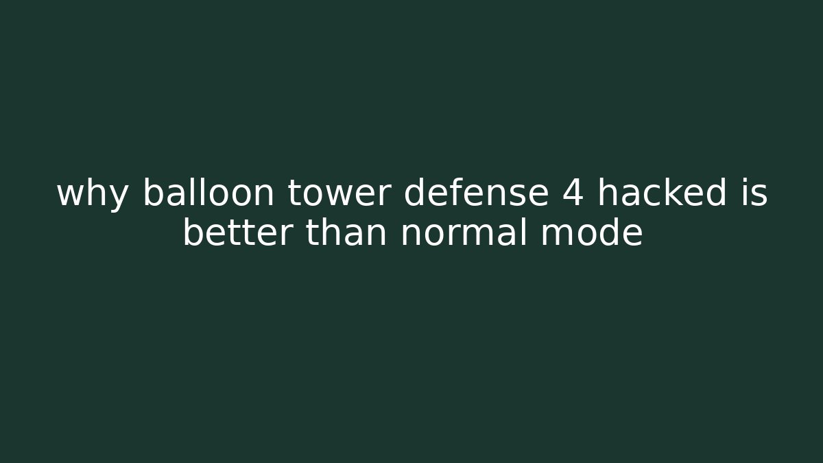 why balloon tower defense 4 hacked is better than normal mode