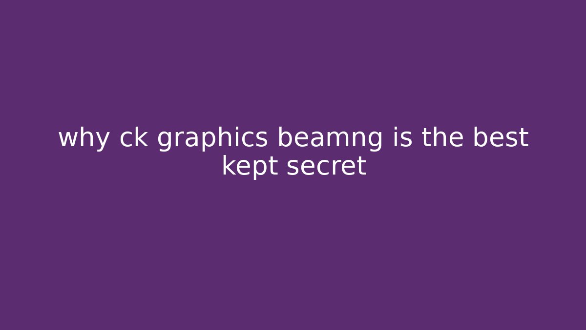 why ck graphics beamng is the best kept secret