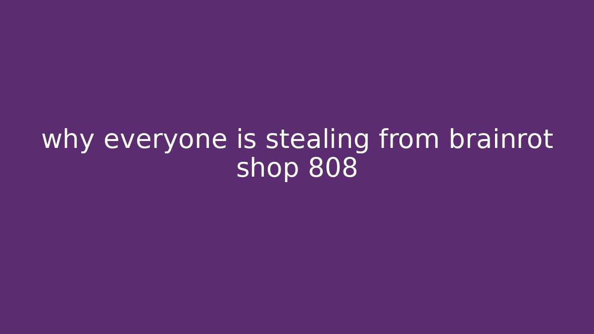 why everyone is stealing from brainrot shop 808