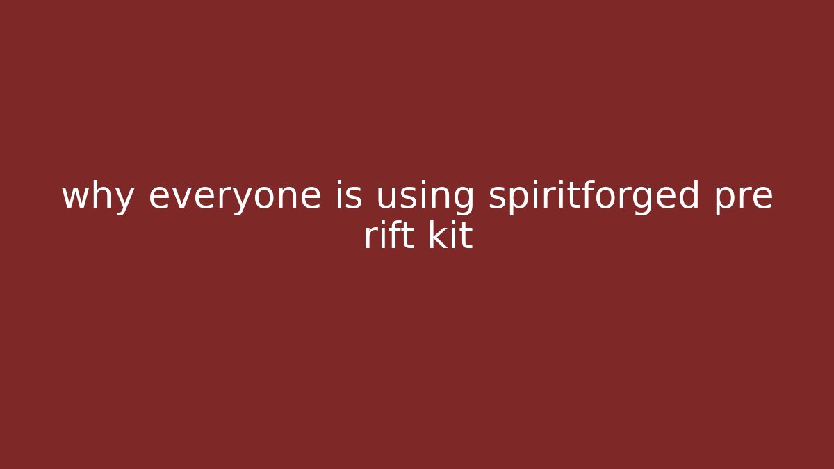 why everyone is using spiritforged pre rift kit