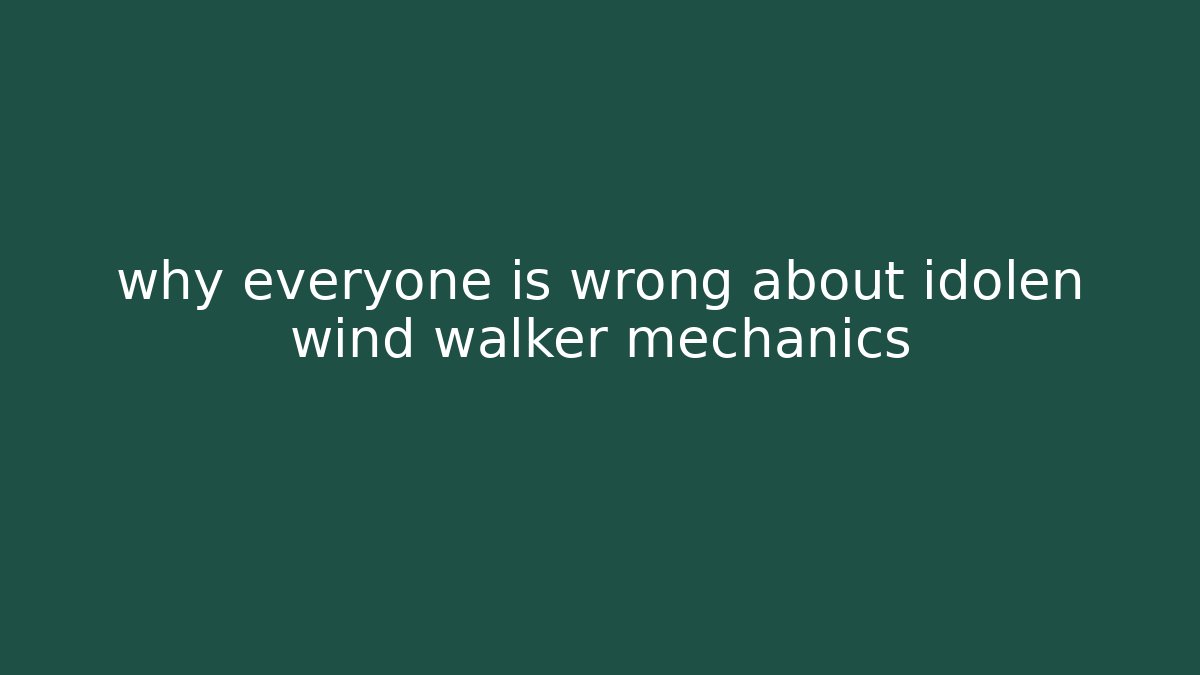 why everyone is wrong about idolen wind walker mechanics