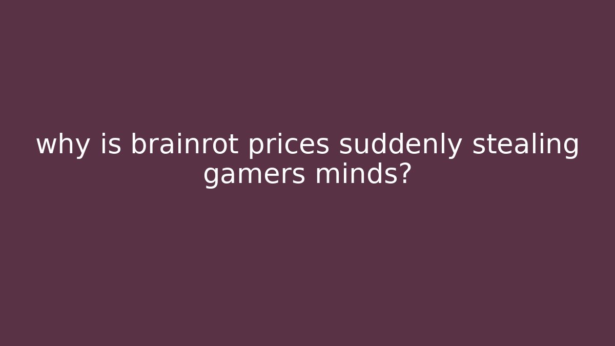 why is brainrot prices suddenly stealing gamers minds? - Create More Assets