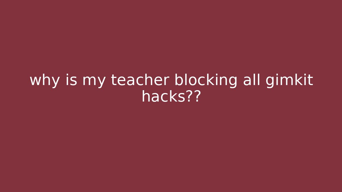 why is my teacher blocking all gimkit hacks揭秘