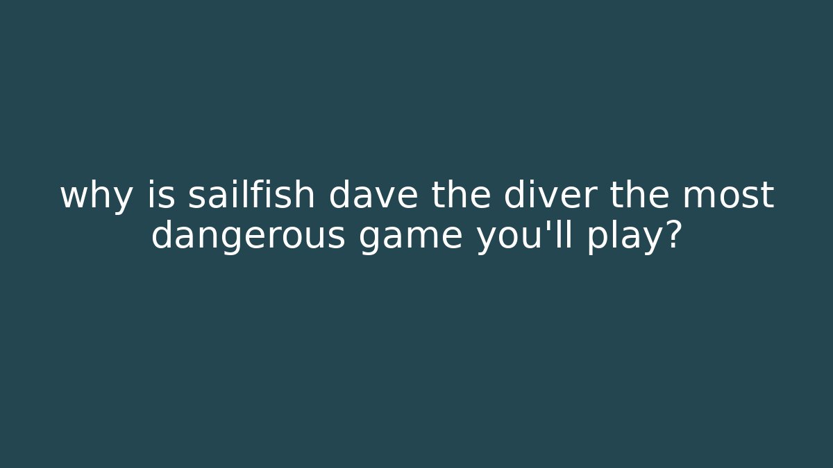 why is sailfish dave the diver the most dangerous game you'll play?