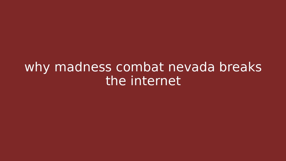 why madness combat nevada breaks the internet - Create More Assets