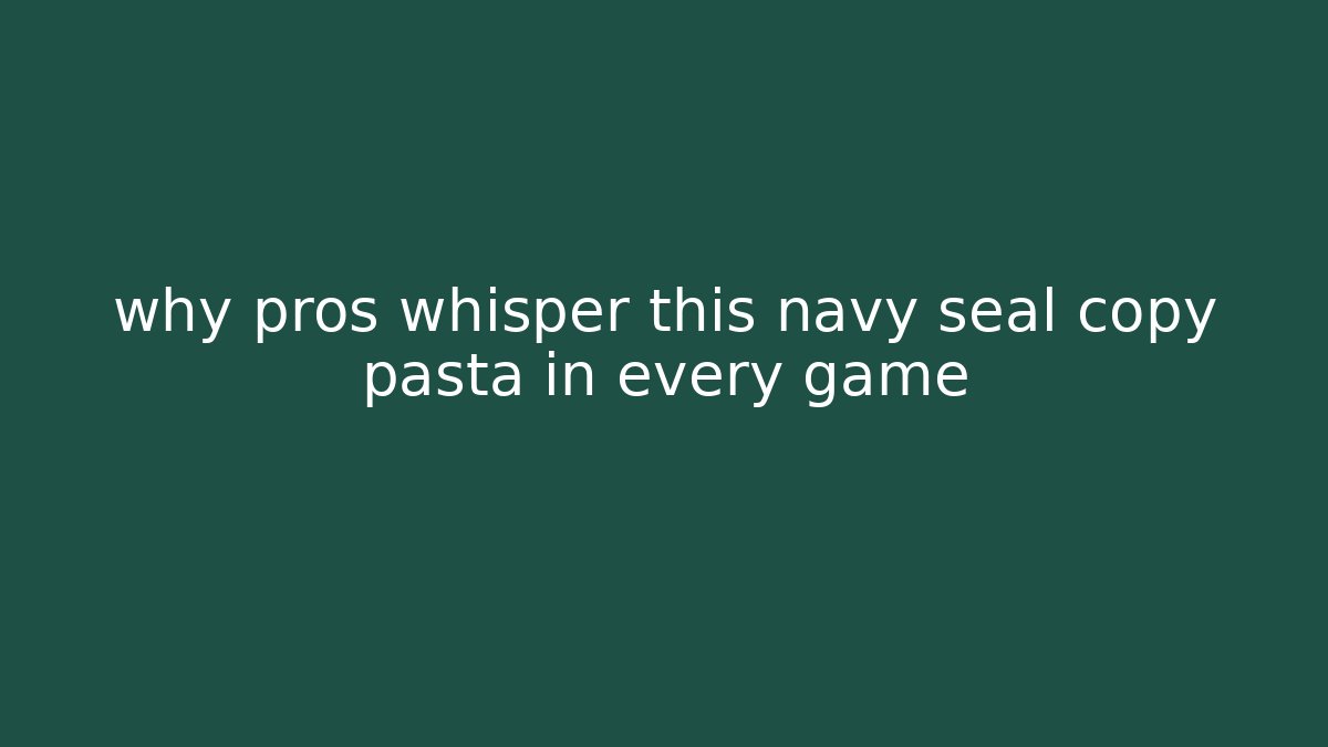 why pros whisper this navy seal copy pasta in every game