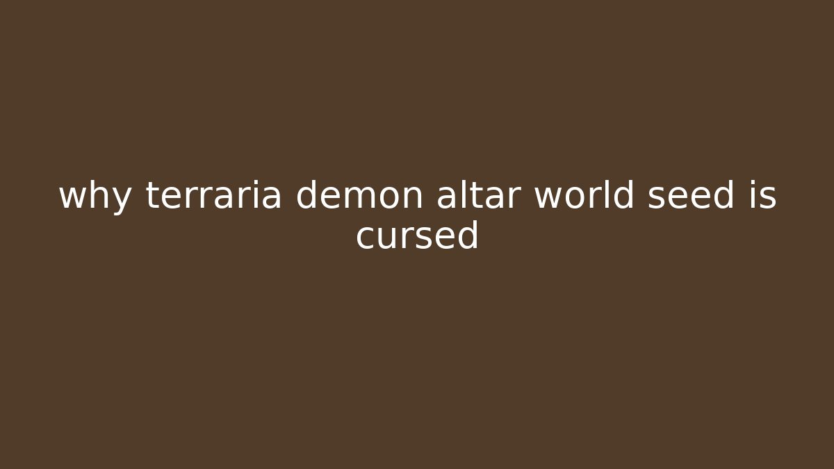 why terraria demon altar world seed is cursed