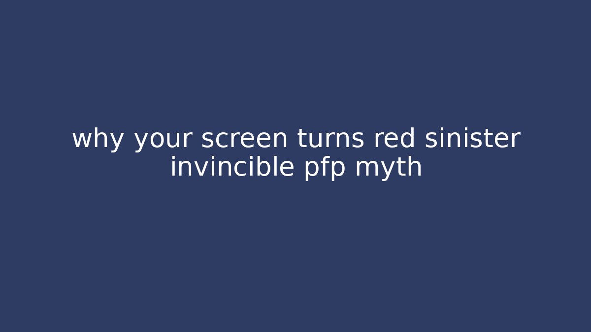 why your screen turns red sinister invincible pfp myth