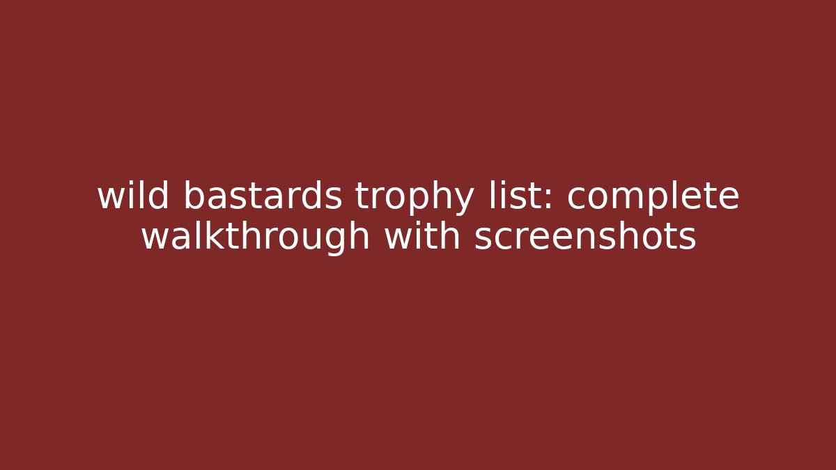 wild bastards trophy list: complete walkthrough with screenshots - Create More Assets
