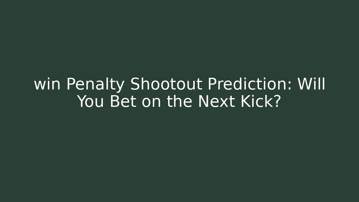 win Penalty Shootout Prediction: Will You Bet on the Next Kick?