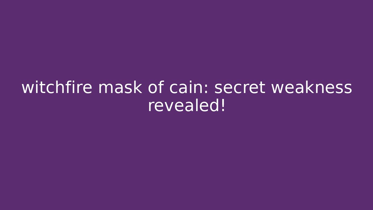 witchfire mask of cain: secret weakness revealed!