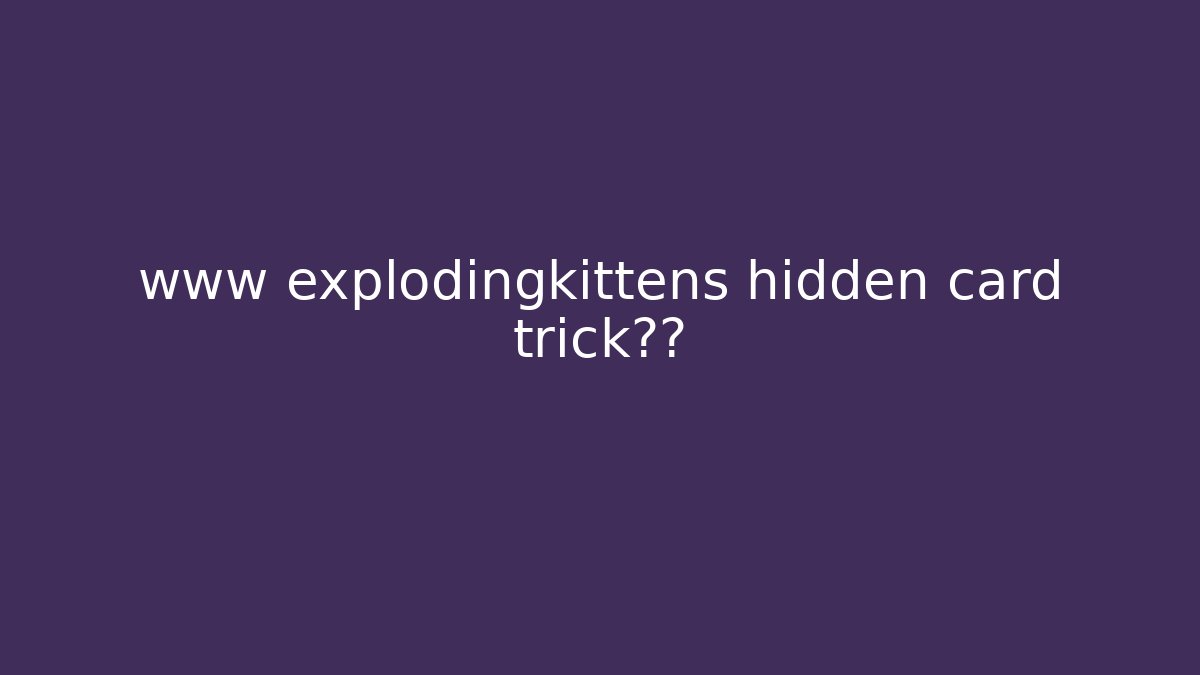 www explodingkittens hidden card trick揭秘 - Create More Assets