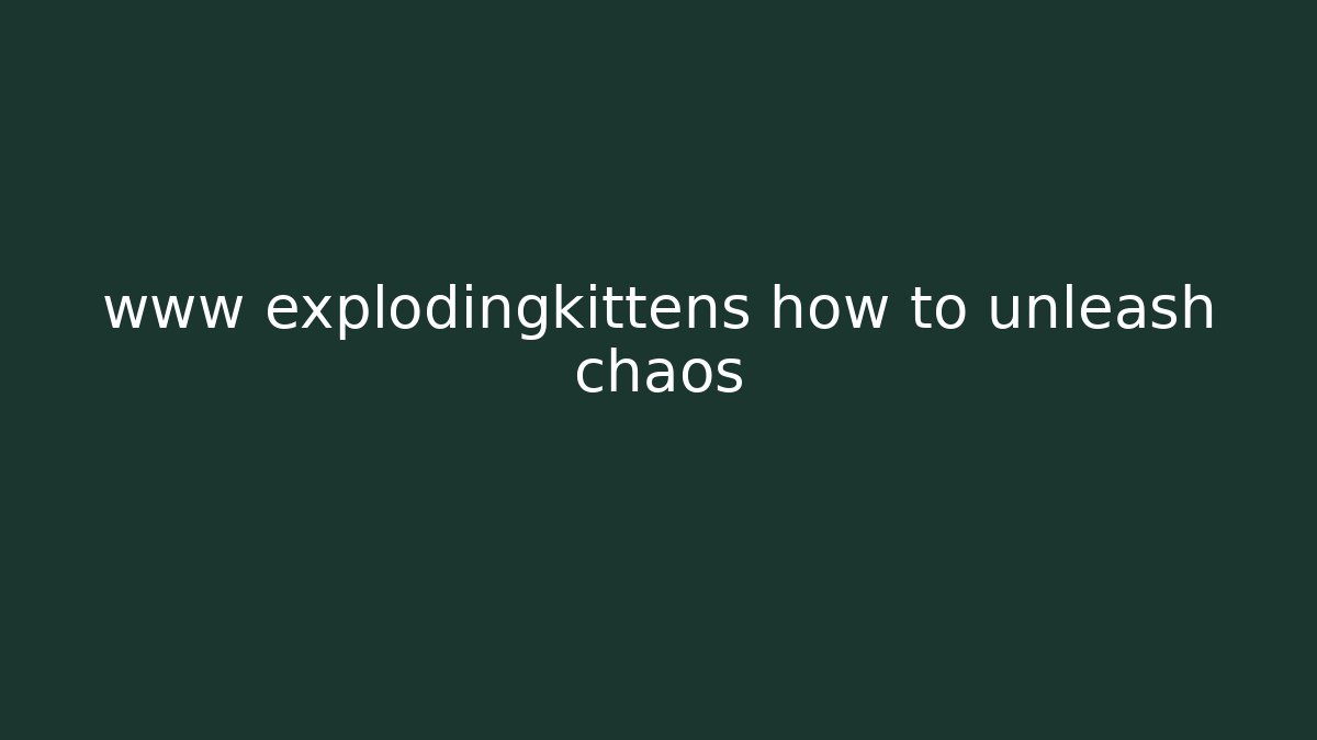 www explodingkittens how to unleash chaos