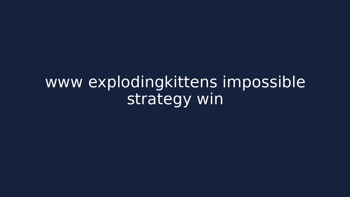 www explodingkittens impossible strategy win