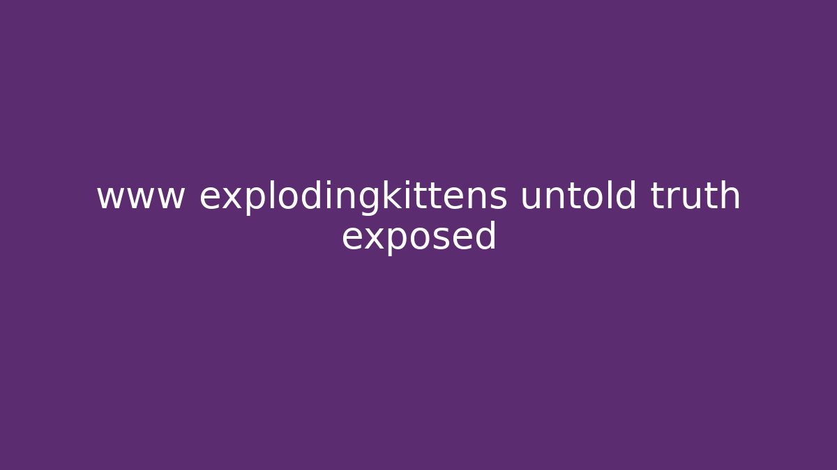 www explodingkittens untold truth exposed - Create More Assets