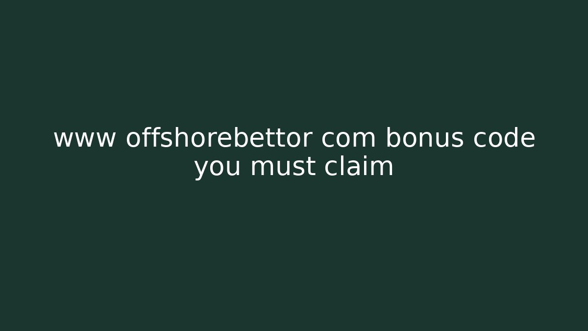 www offshorebettor com bonus code you must claim - Create More Assets
