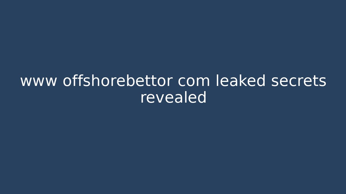 www offshorebettor com leaked secrets revealed