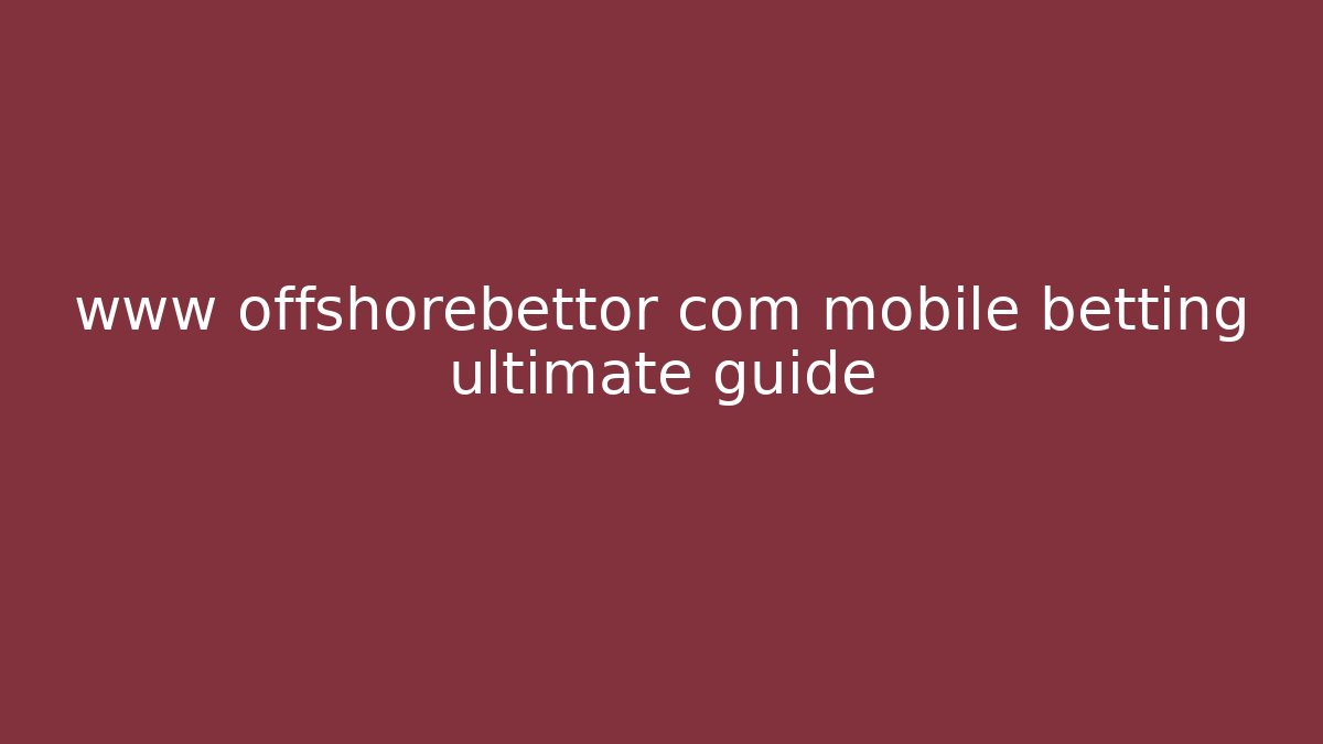 www offshorebettor com mobile betting ultimate guide