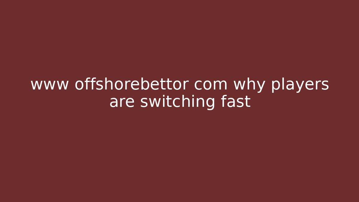 www offshorebettor com why players are switching fast