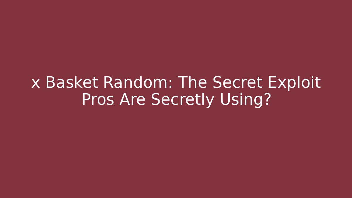 x Basket Random: The Secret Exploit Pros Are Secretly Using?