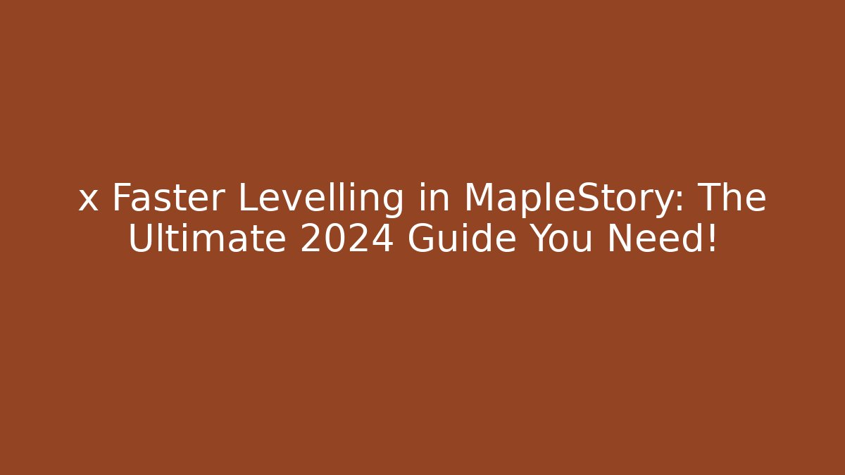 x Faster Levelling in MapleStory: The Ultimate 2024 Guide You Need!