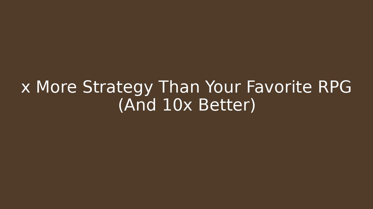 x More Strategy Than Your Favorite RPG (And 10x Better)