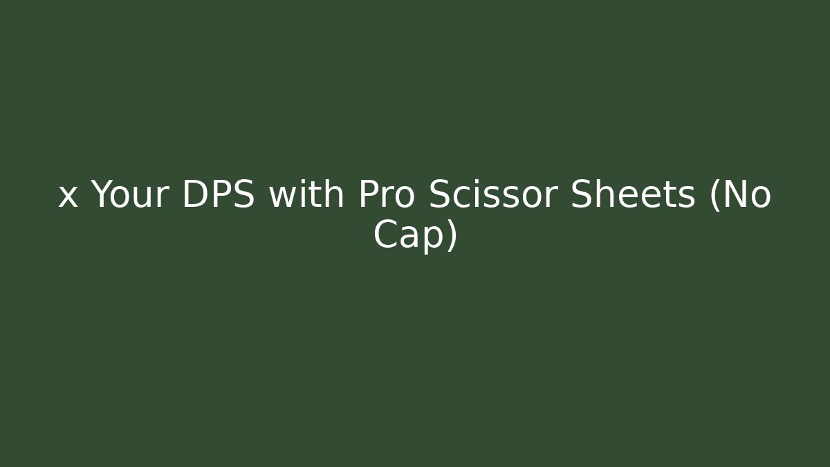 x Your DPS with Pro Scissor Sheets (No Cap) - Create More Assets