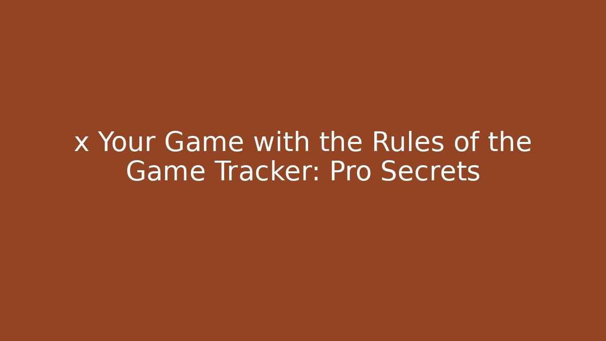 x Your Game with the Rules of the Game Tracker: Pro Secrets