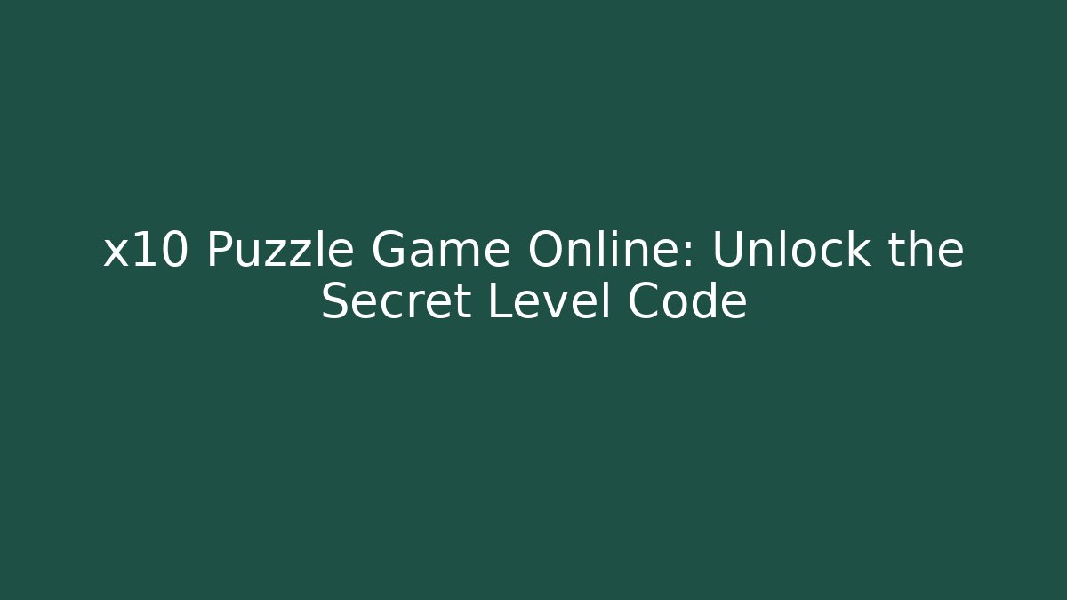 x10 Puzzle Game Online: Unlock the Secret Level Code - Create More Assets