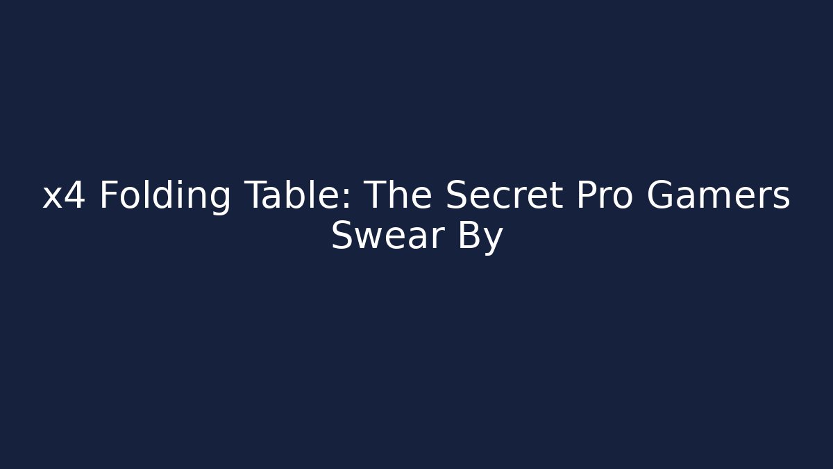 x4 Folding Table: The Secret Pro Gamers Swear By