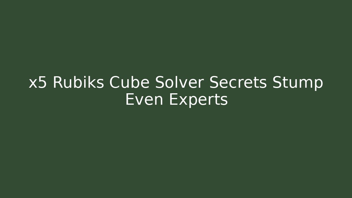 x5 Rubiks Cube Solver Secrets Stump Even Experts - Create More Assets