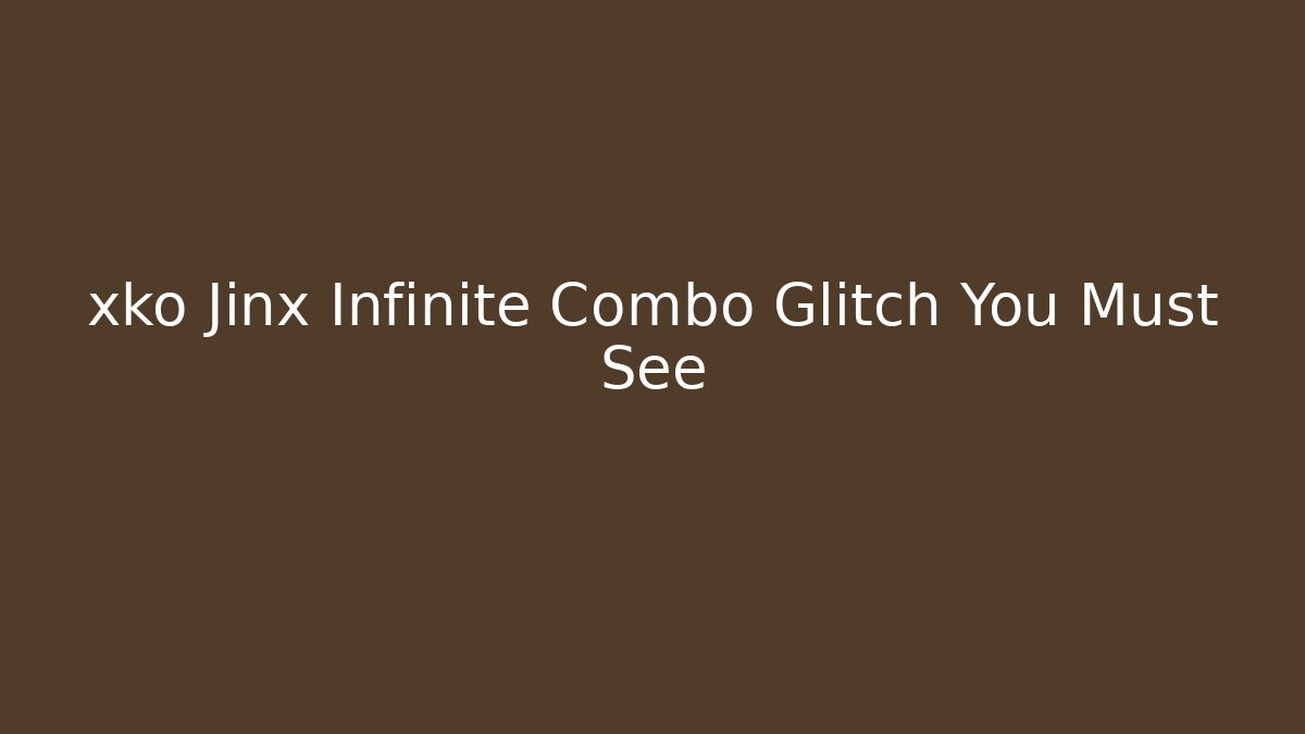 xko Jinx Infinite Combo Glitch You Must See