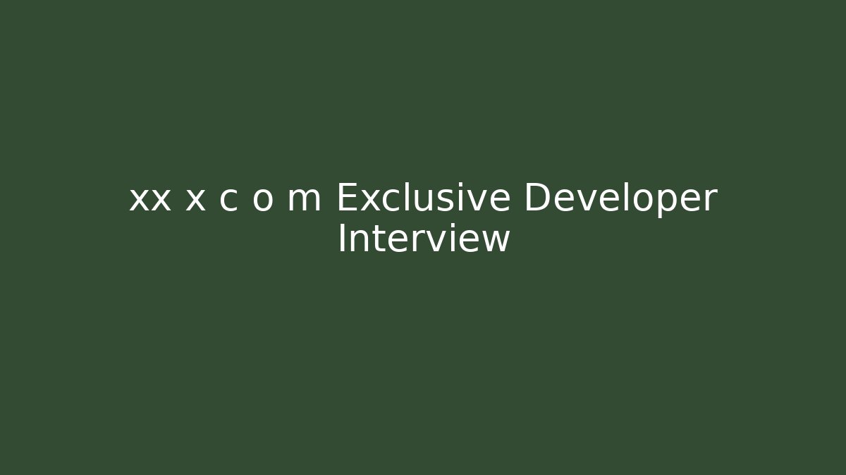 xx x c o m Exclusive Developer Interview