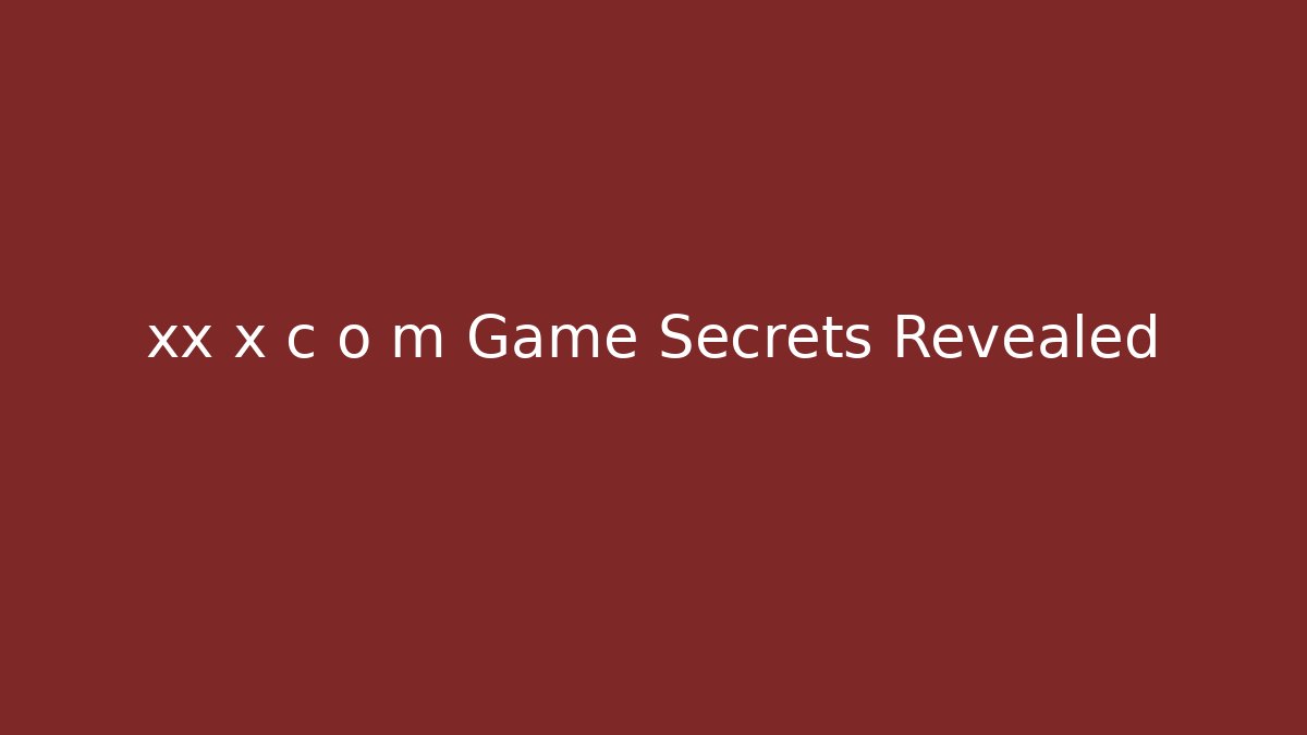 xx x c o m Game Secrets Revealed