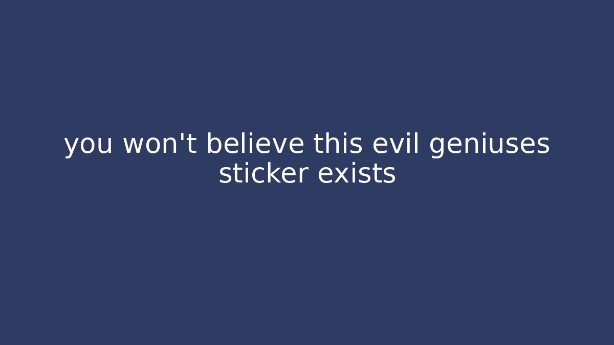 you won't believe this evil geniuses sticker exists