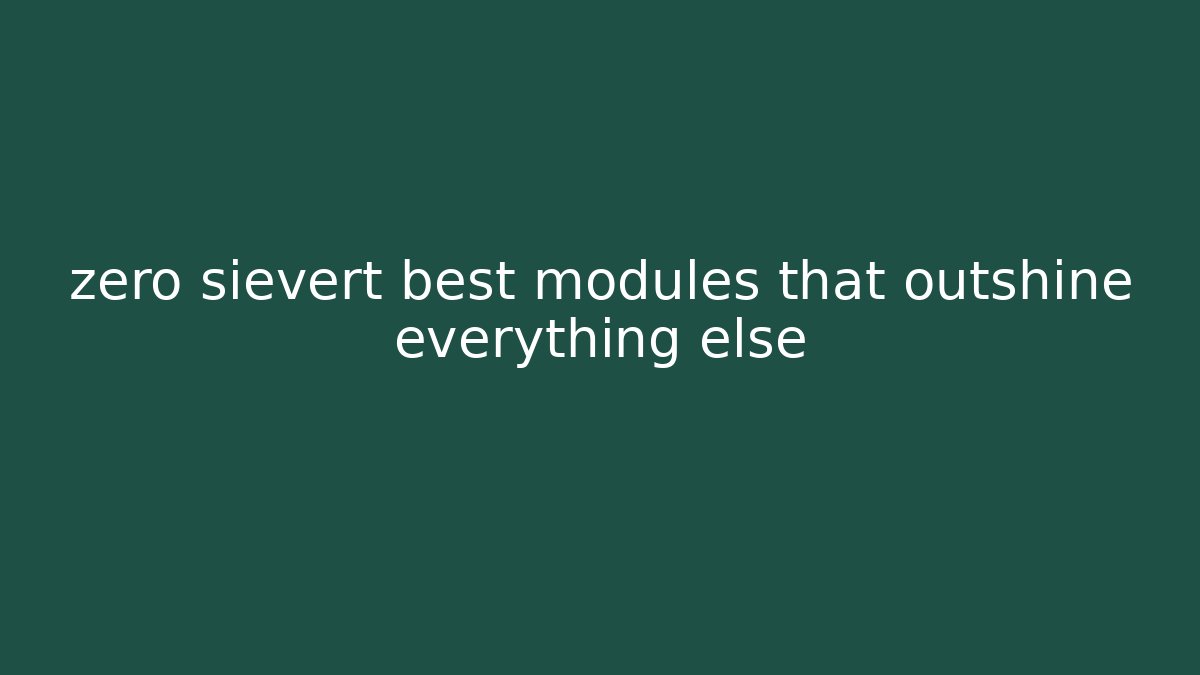 zero sievert best modules that outshine everything else - Create More Assets