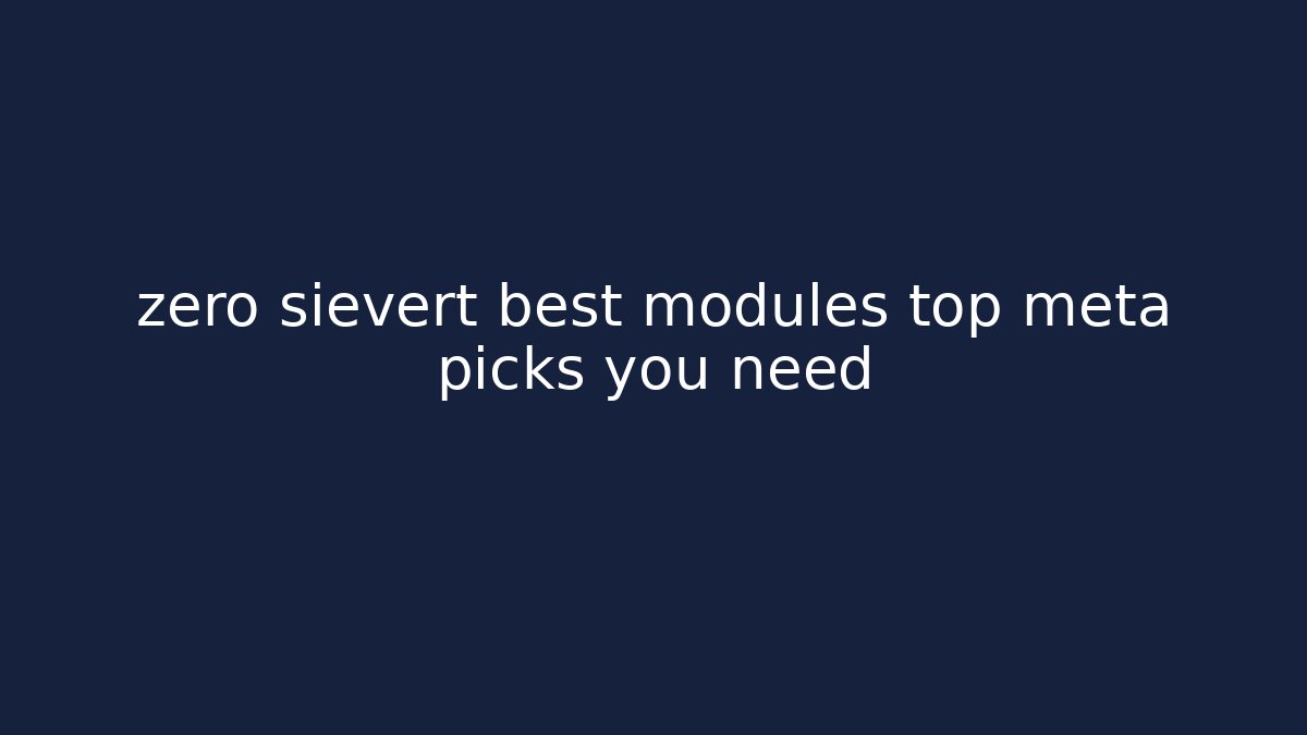zero sievert best modules top meta picks you need - Create More Assets